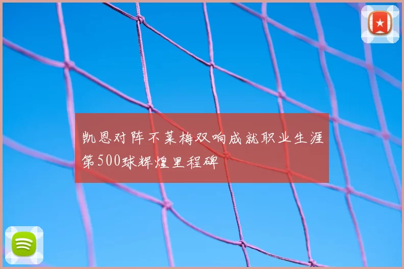 凯恩对阵不莱梅双响成就职业生涯第500球辉煌里程碑