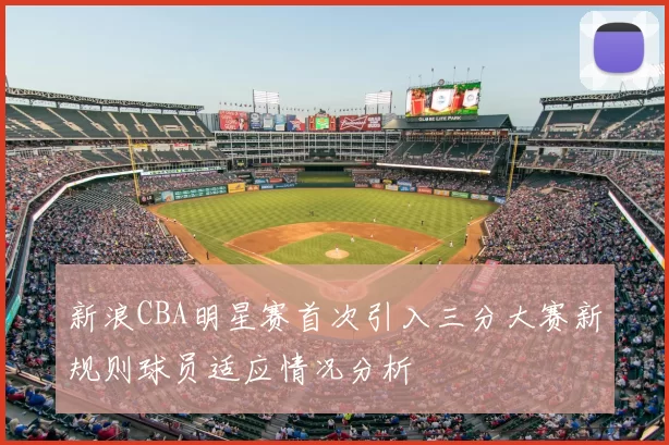 新浪CBA明星赛首次引入三分大赛新规则球员适应情况分析