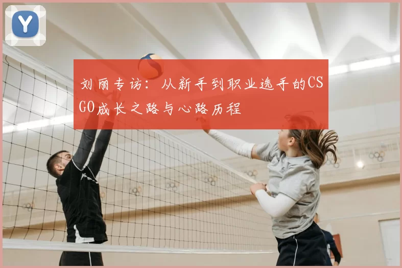 刘丽专访：从新手到职业选手的CSGO成长之路与心路历程
