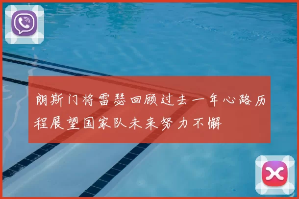 朗斯门将雷瑟回顾过去一年心路历程展望国家队未来努力不懈