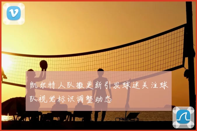 凯尔特人队徽更新引发球迷关注球队视觉标识调整动态