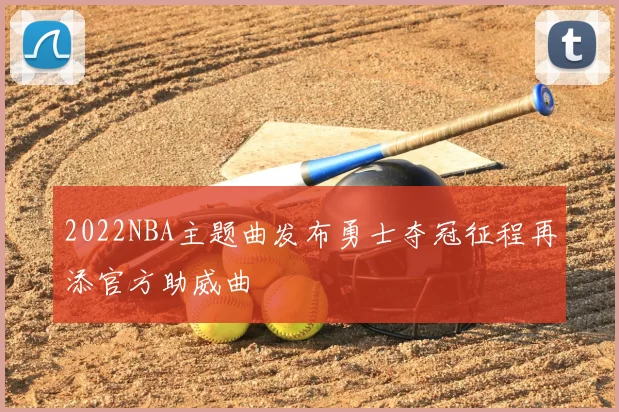 2022NBA主题曲发布勇士夺冠征程再添官方助威曲