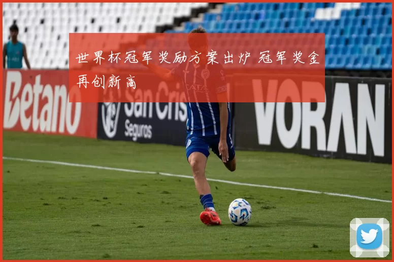 世界杯冠军奖励方案出炉 冠军奖金再创新高