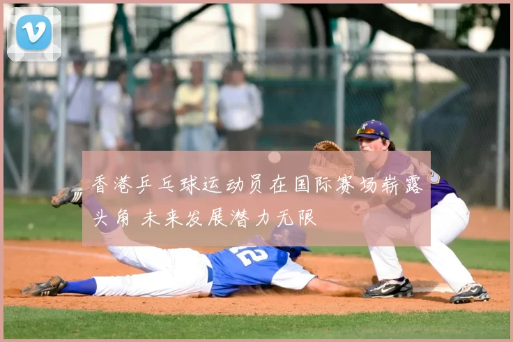香港乒乓球运动员在国际赛场崭露头角 未来发展潜力无限
