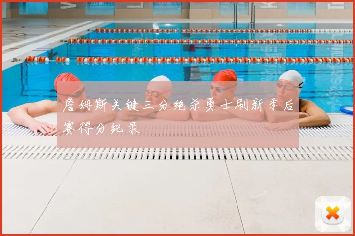 詹姆斯关键三分绝杀勇士刷新季后赛得分纪录