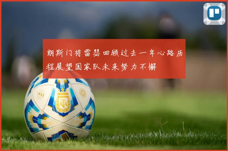 朗斯门将雷瑟回顾过去一年心路历程展望国家队未来努力不懈
