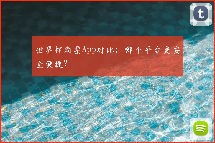 世界杯购票App对比：哪个平台更安全便捷？
