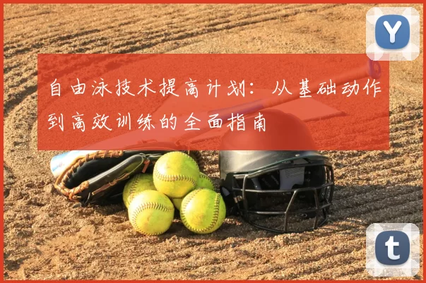 自由泳技术提高计划:从基础动作到高效训练的全面指南