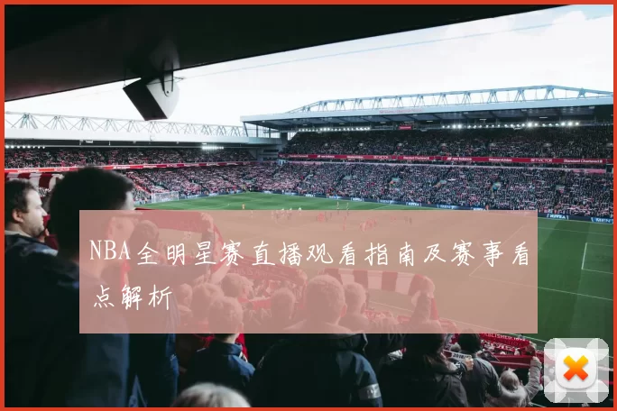 NBA全明星赛直播观看指南及赛事看点解析
