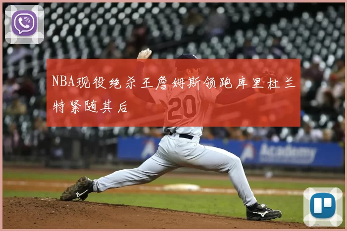 NBA现役绝杀王詹姆斯领跑库里杜兰特紧随其后