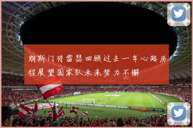 朗斯门将雷瑟回顾过去一年心路历程展望国家队未来努力不懈