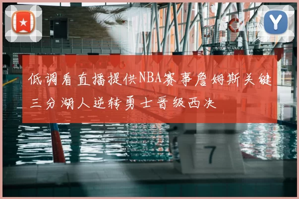 低调看直播提供NBA赛事詹姆斯关键三分湖人逆转勇士晋级西决