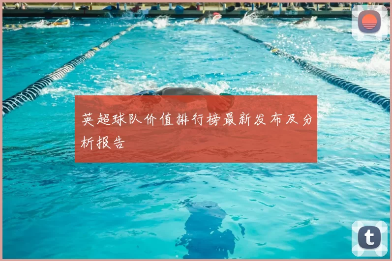 英超球队价值排行榜最新发布及分析报告
