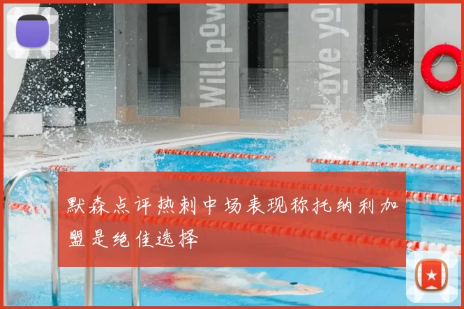 默森点评热刺中场表现称托纳利加盟是绝佳选择