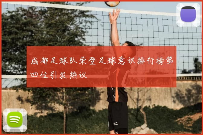 成都足球队荣登足球意识排行榜第四位引发热议