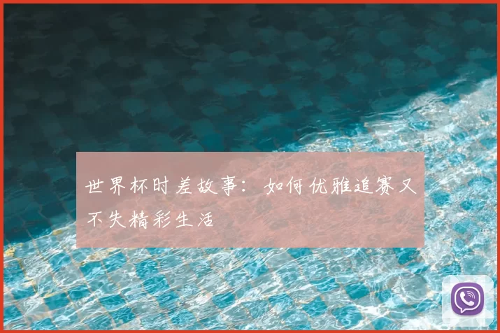 世界杯时差故事:如何优雅追赛又不失精彩生活