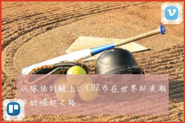 从球场到链上:CHZ币在世界杯浪潮中的崛起之路