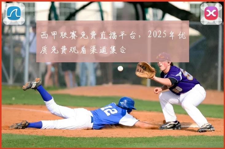 西甲联赛免费直播平台,2025年优质免费观看渠道集合