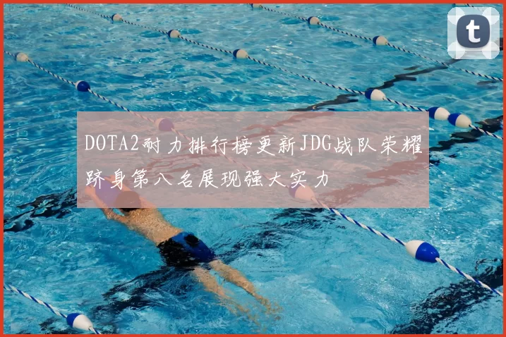 DOTA2耐力排行榜更新JDG战队荣耀跻身第八名展现强大实力