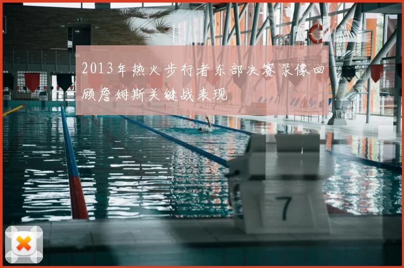 2013年热火步行者东部决赛录像回顾詹姆斯关键战表现