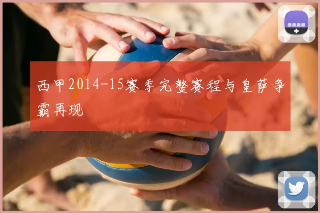 西甲2014-15赛季完整赛程与皇萨争霸再现