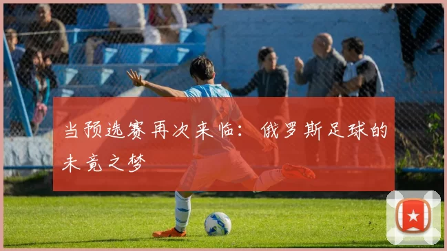 当预选赛再次来临：俄罗斯足球的未竟之梦